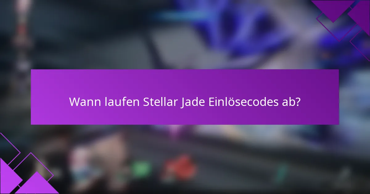 Wann laufen Stellar Jade Einlösecodes ab?