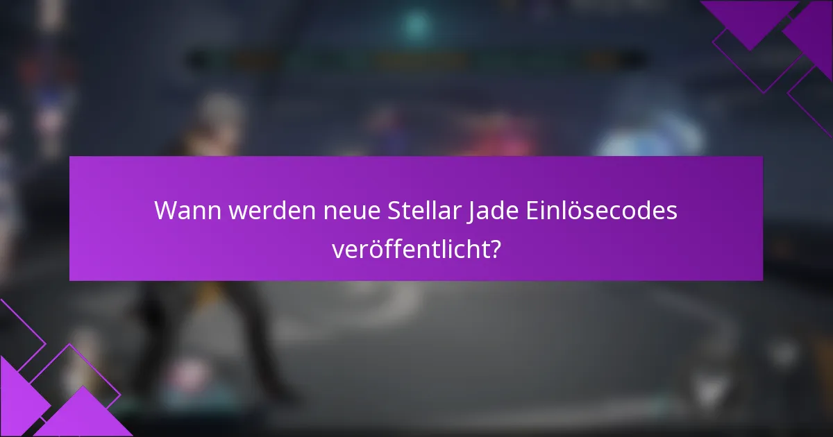 Wann werden neue Stellar Jade Einlösecodes veröffentlicht?