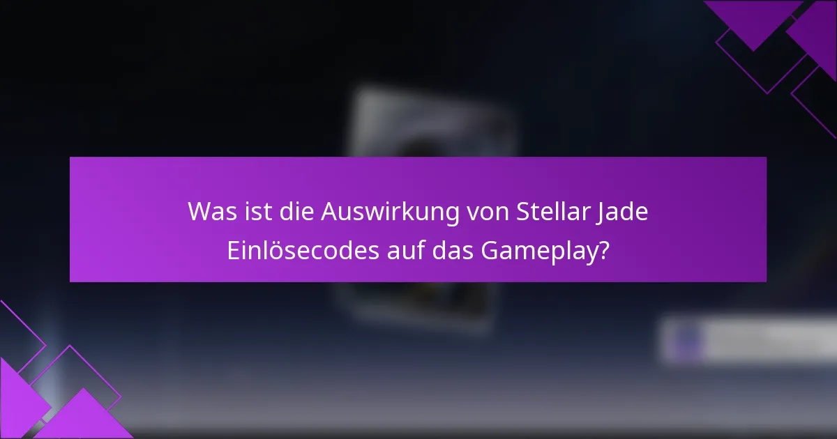 Was ist die Auswirkung von Stellar Jade Einlösecodes auf das Gameplay?