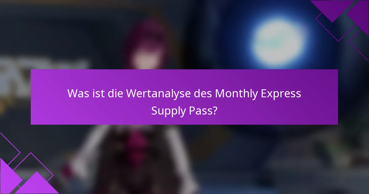 Was ist die Wertanalyse des Monthly Express Supply Pass?