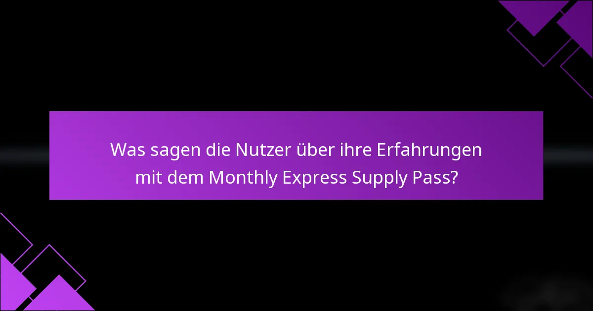 Was sagen die Nutzer über ihre Erfahrungen mit dem Monthly Express Supply Pass?