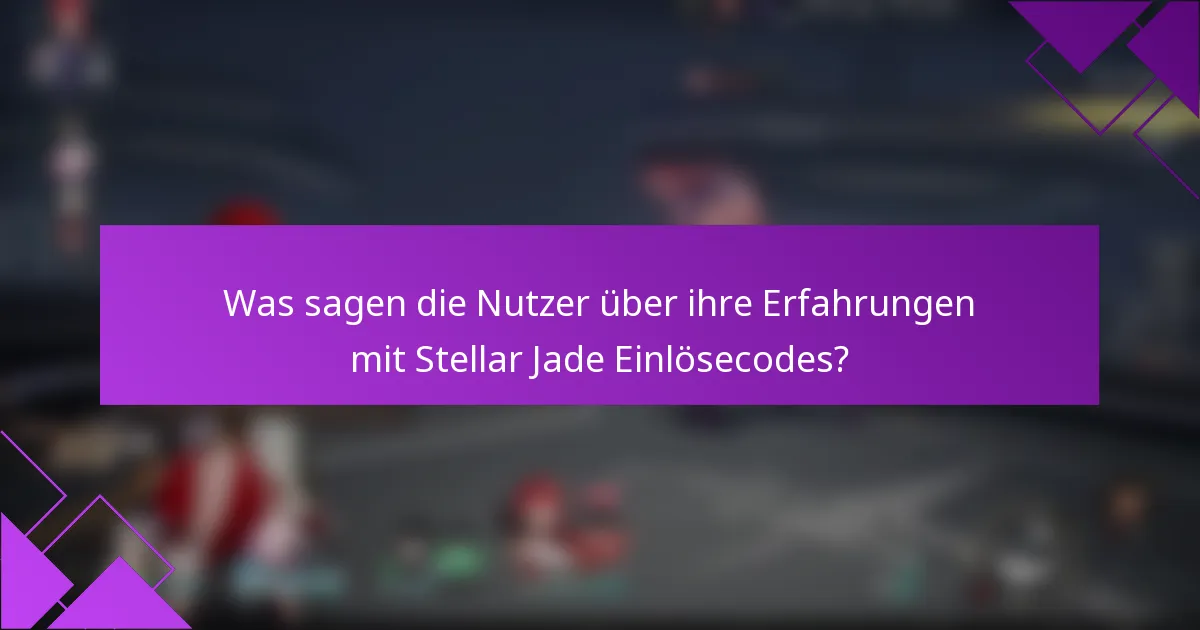 Was sagen die Nutzer über ihre Erfahrungen mit Stellar Jade Einlösecodes?