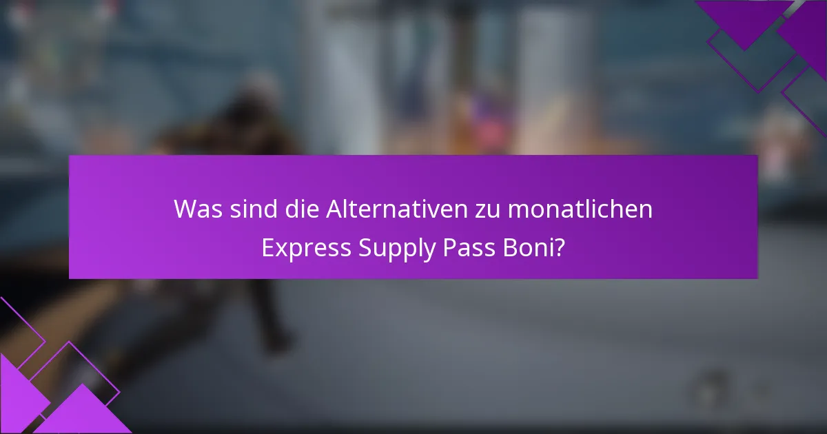Was sind die Alternativen zu monatlichen Express Supply Pass Boni?