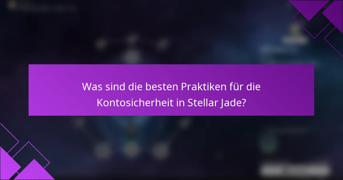 Was sind die besten Praktiken für die Kontosicherheit in Stellar Jade?