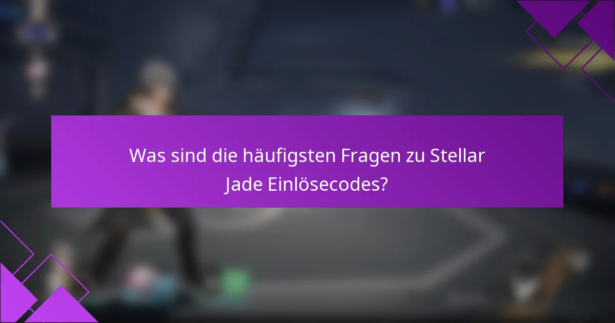 Was sind die häufigsten Fragen zu Stellar Jade Einlösecodes?