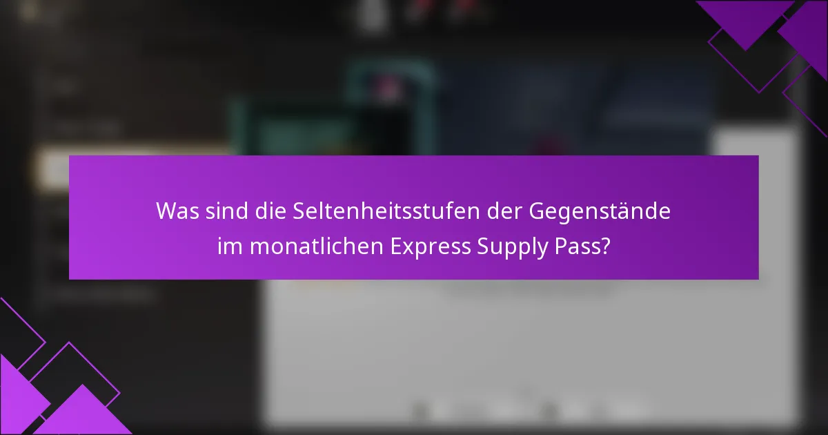 Was sind die Seltenheitsstufen der Gegenstände im monatlichen Express Supply Pass?