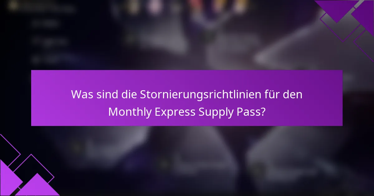 Was sind die Stornierungsrichtlinien für den Monthly Express Supply Pass?