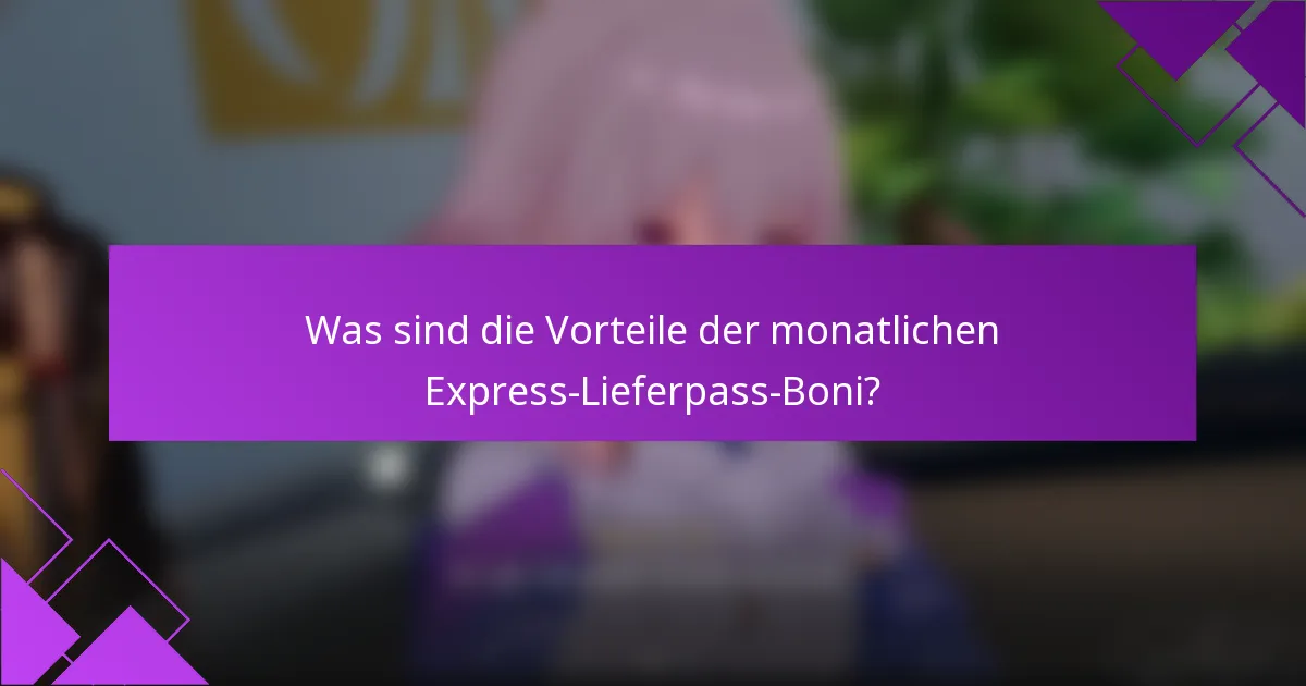 Was sind die Vorteile der monatlichen Express-Lieferpass-Boni?