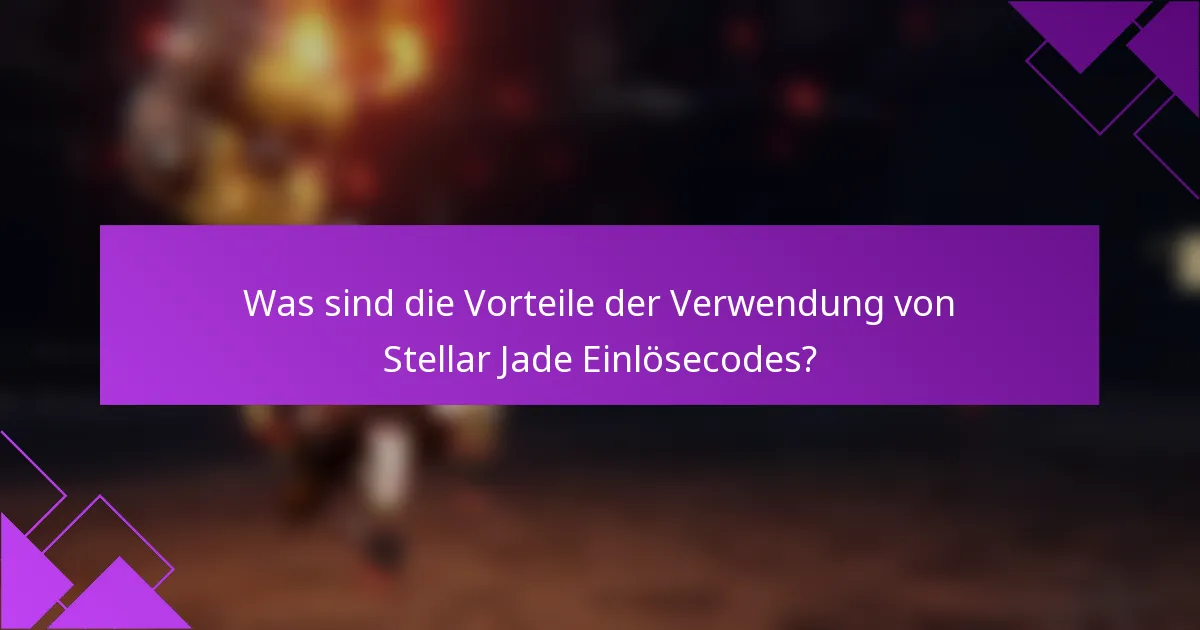 Was sind die Vorteile der Verwendung von Stellar Jade Einlösecodes?