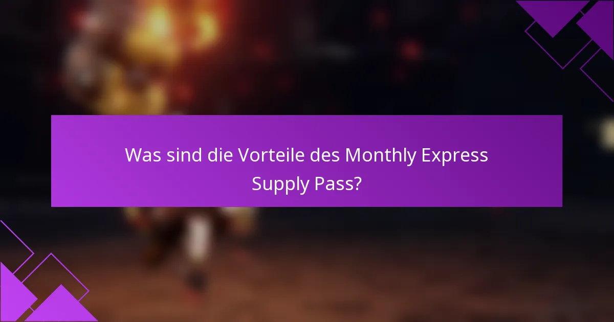 Was sind die Vorteile des Monthly Express Supply Pass?
