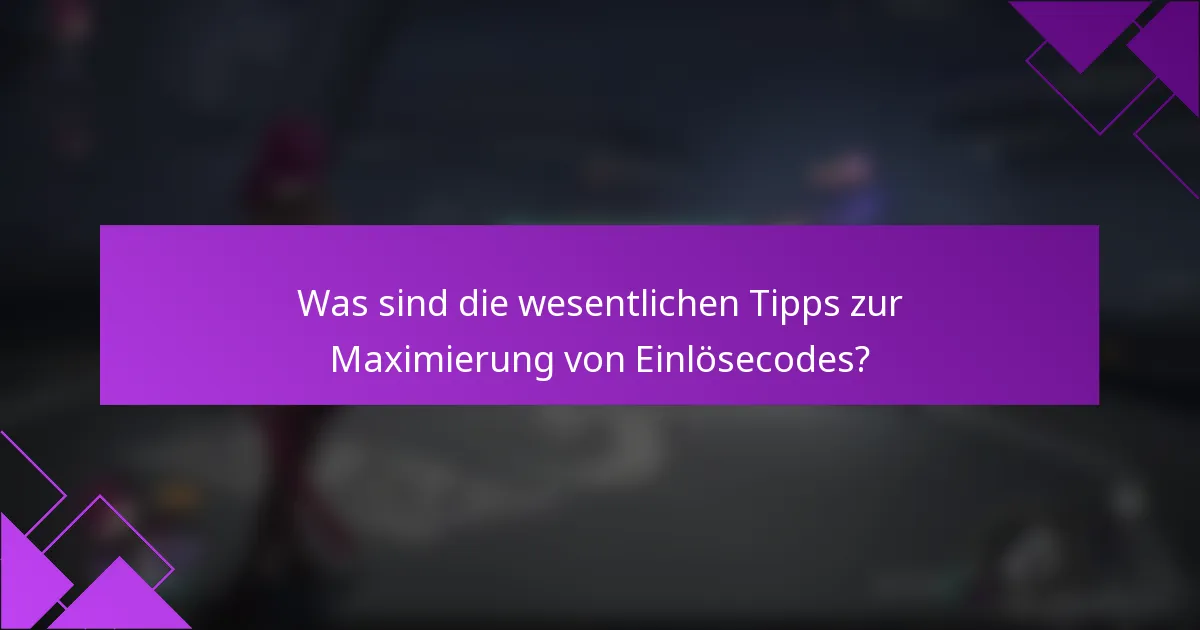 Was sind die wesentlichen Tipps zur Maximierung von Einlösecodes?