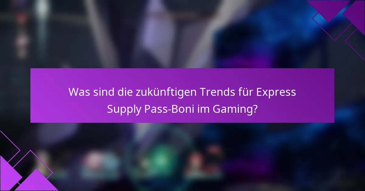 Was sind die zukünftigen Trends für Express Supply Pass-Boni im Gaming?
