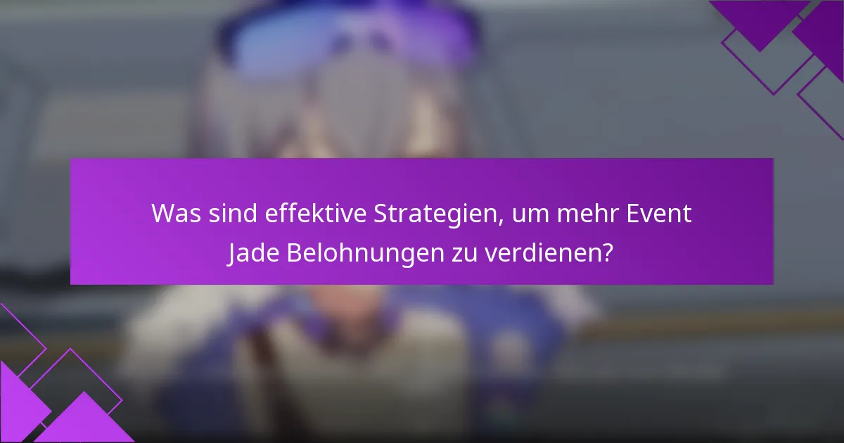Was sind effektive Strategien, um mehr Event Jade Belohnungen zu verdienen?