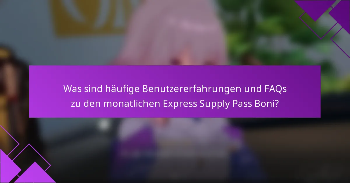 Was sind häufige Benutzererfahrungen und FAQs zu den monatlichen Express Supply Pass Boni?
