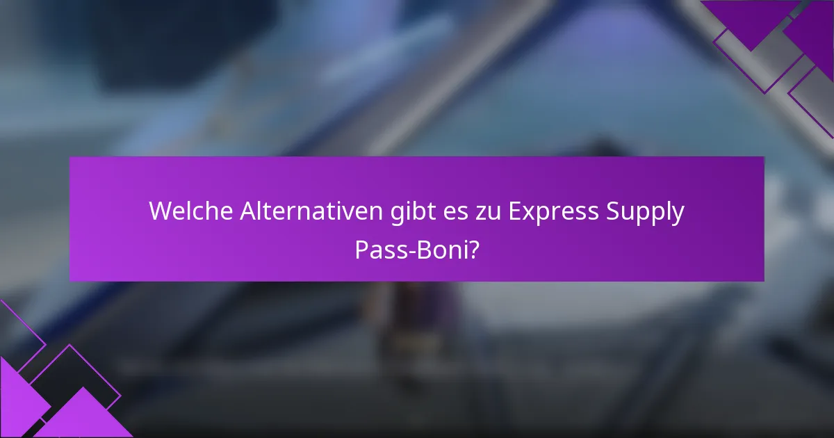 Welche Alternativen gibt es zu Express Supply Pass-Boni?