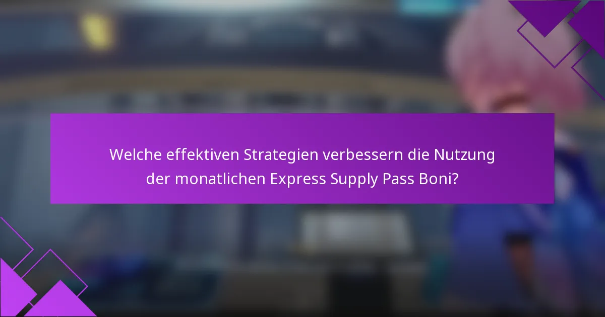 Welche effektiven Strategien verbessern die Nutzung der monatlichen Express Supply Pass Boni?