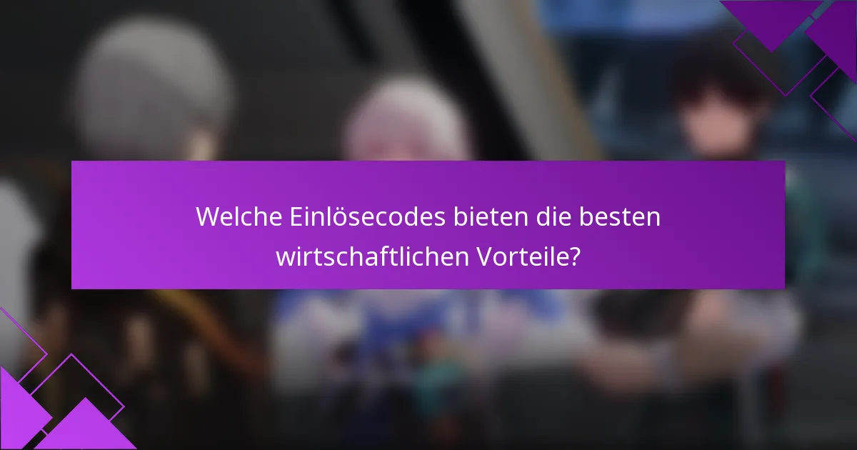 Welche Einlösecodes bieten die besten wirtschaftlichen Vorteile?