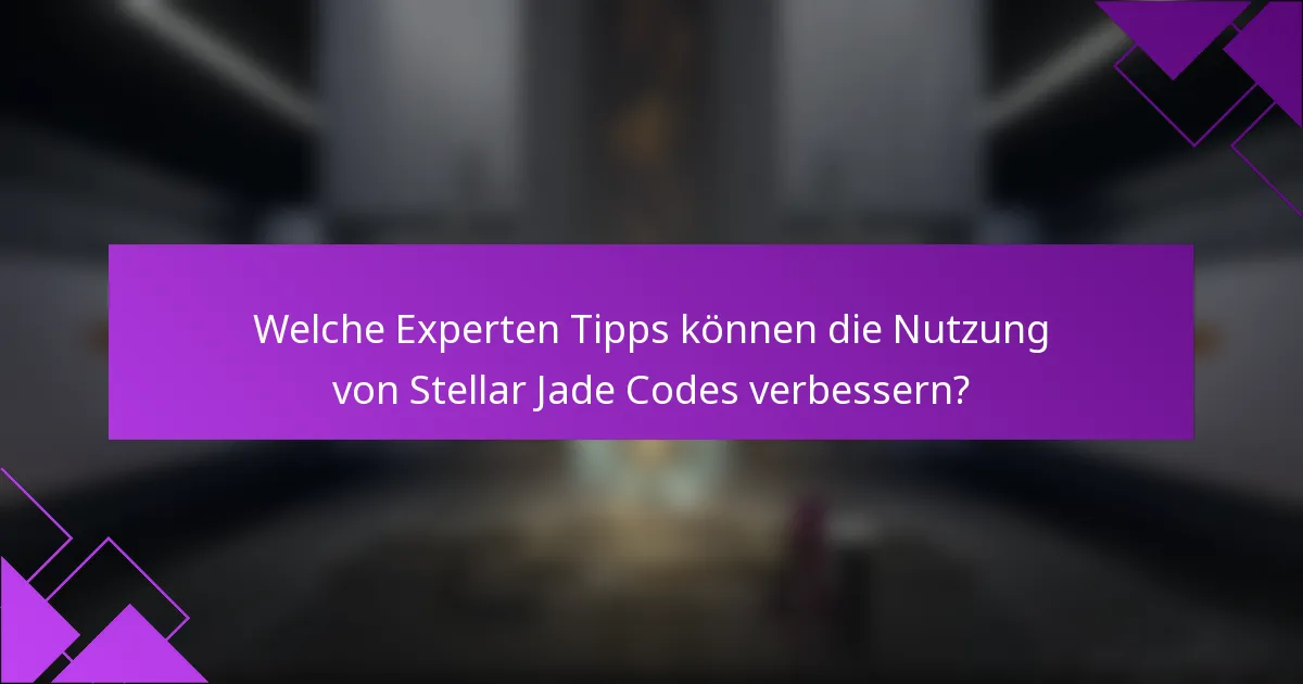 Welche Experten Tipps können die Nutzung von Stellar Jade Codes verbessern?