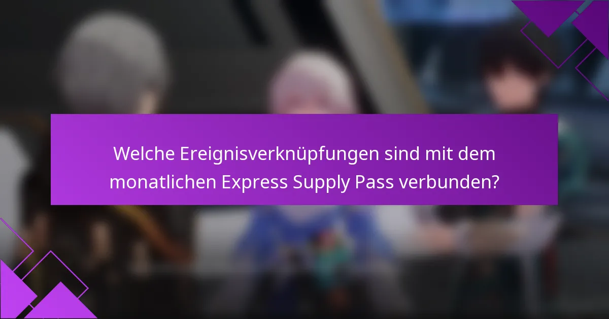 Welche Ereignisverknüpfungen sind mit dem monatlichen Express Supply Pass verbunden?