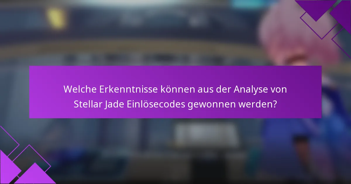 Welche Erkenntnisse können aus der Analyse von Stellar Jade Einlösecodes gewonnen werden?