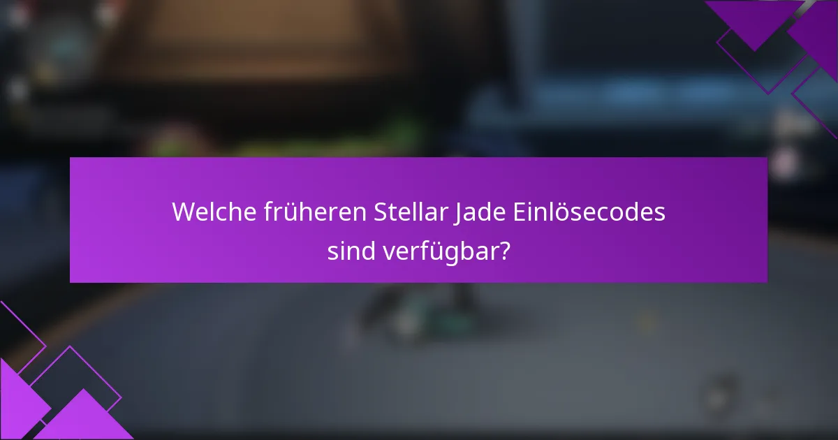 Welche früheren Stellar Jade Einlösecodes sind verfügbar?