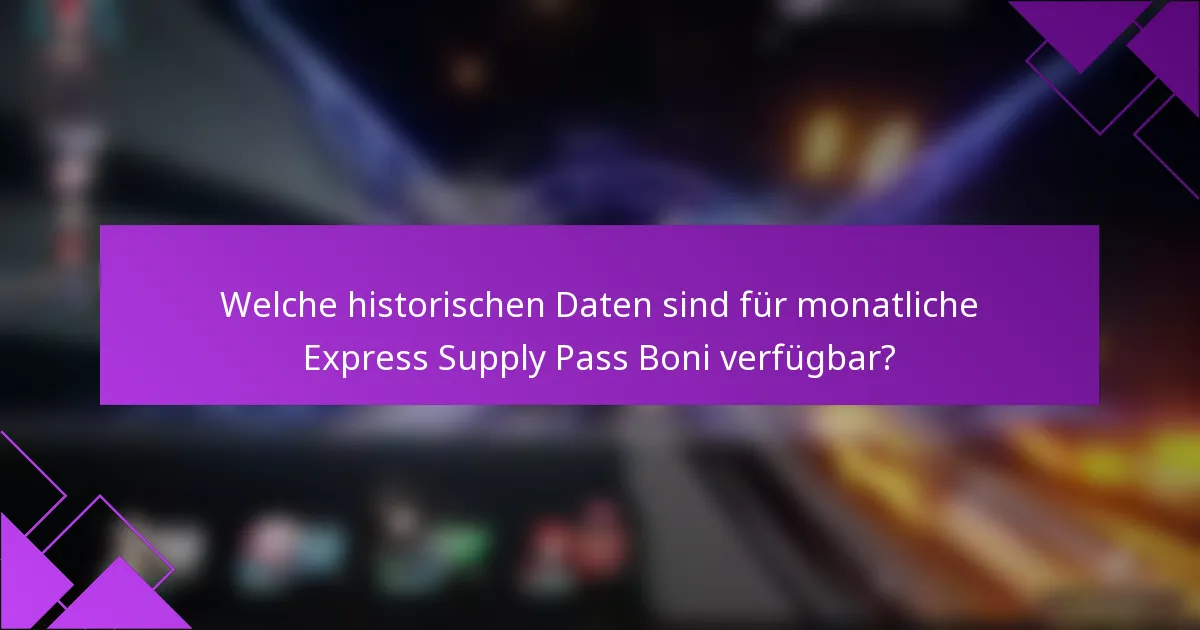 Welche historischen Daten sind für monatliche Express Supply Pass Boni verfügbar?