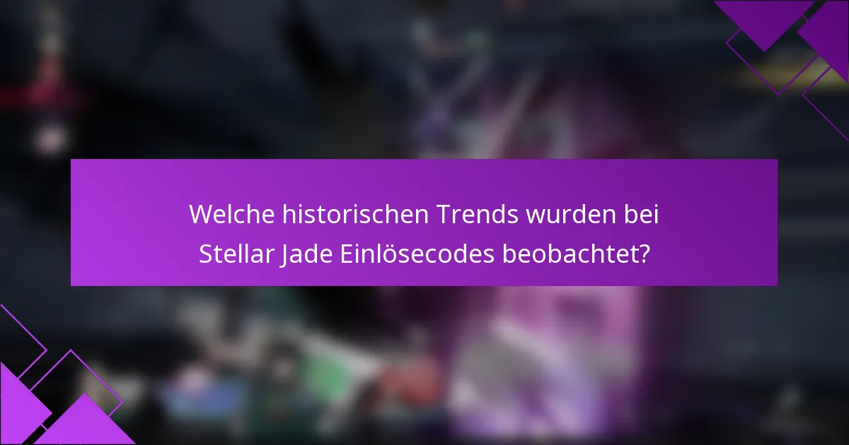 Welche historischen Trends wurden bei Stellar Jade Einlösecodes beobachtet?
