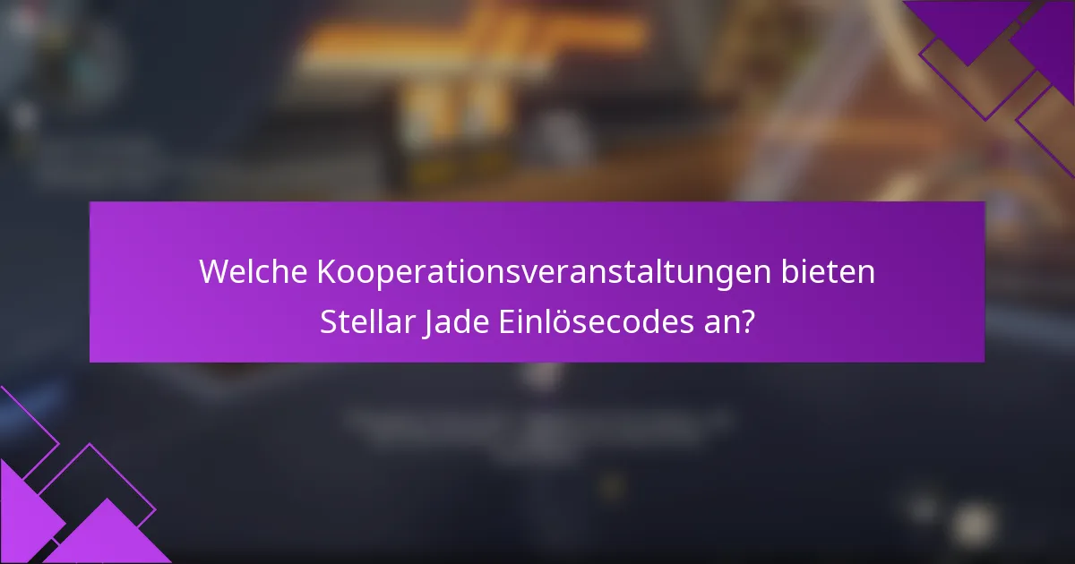 Welche Kooperationsveranstaltungen bieten Stellar Jade Einlösecodes an?