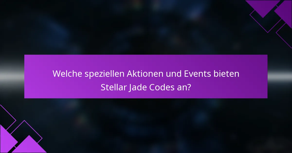 Welche speziellen Aktionen und Events bieten Stellar Jade Codes an?