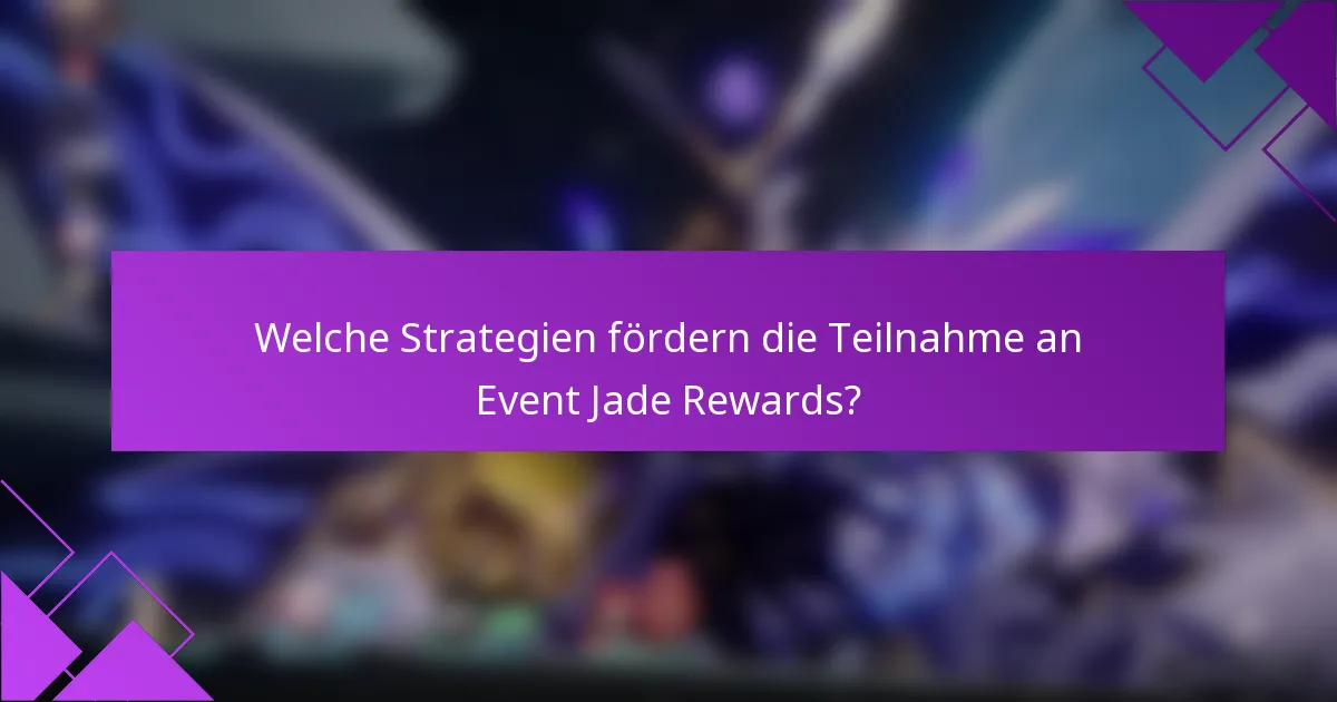 Welche Strategien fördern die Teilnahme an Event Jade Rewards?