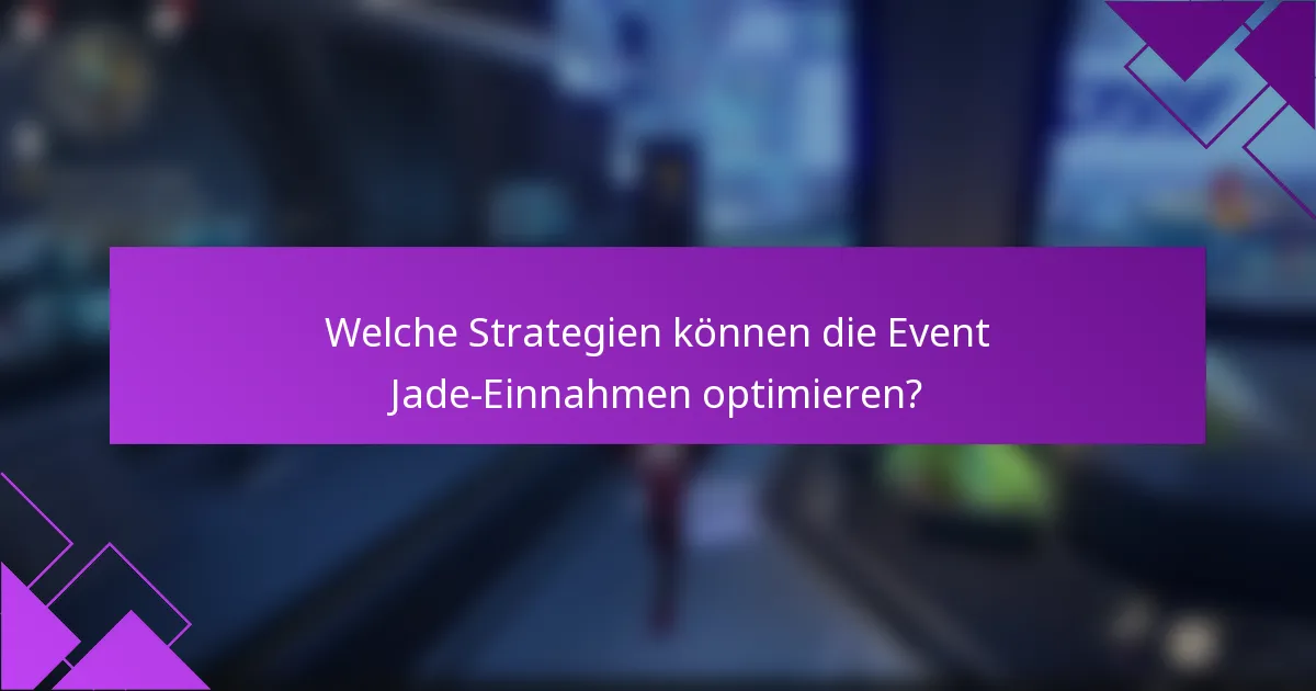 Welche Strategien können die Event Jade-Einnahmen optimieren?