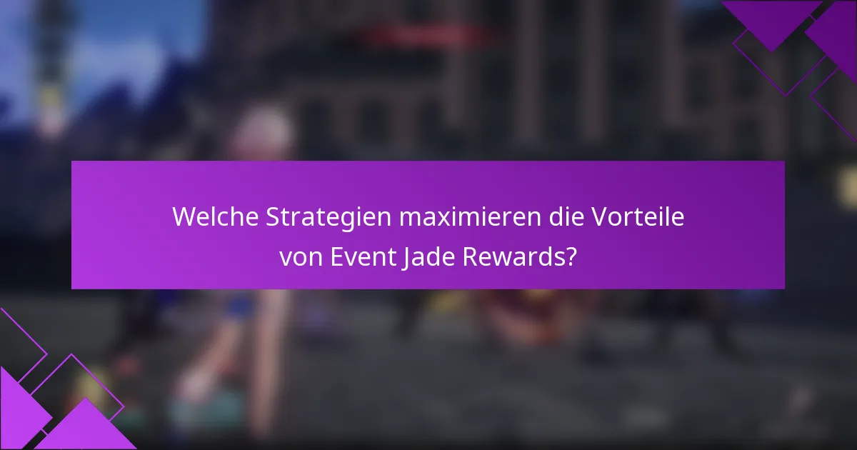 Welche Strategien maximieren die Vorteile von Event Jade Rewards?