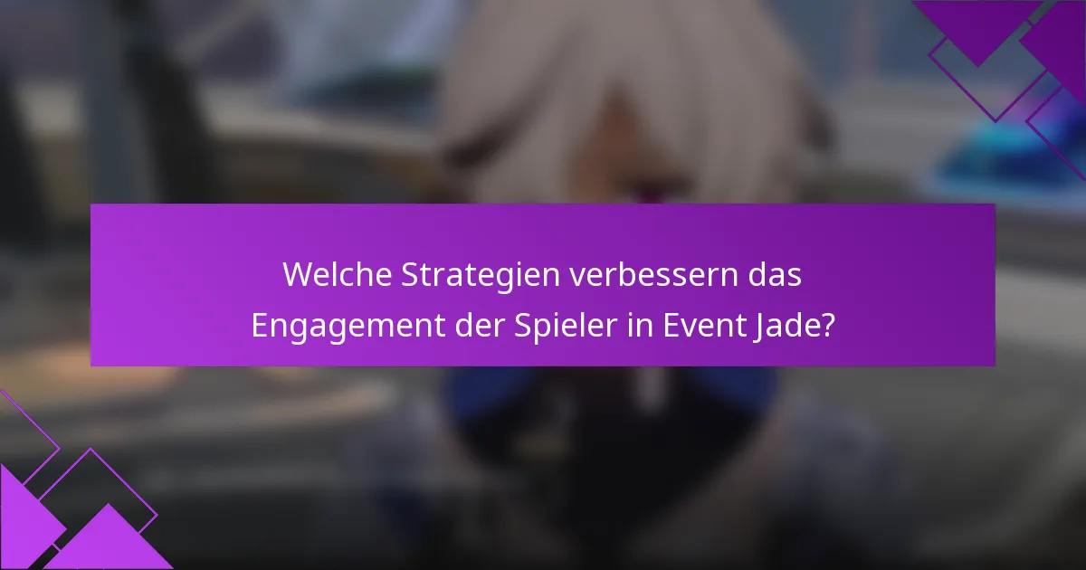 Welche Strategien verbessern das Engagement der Spieler in Event Jade?