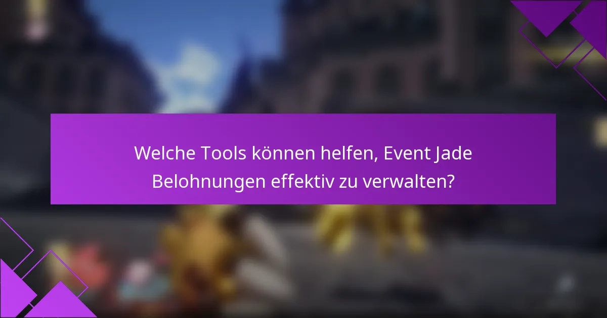 Welche Tools können helfen, Event Jade Belohnungen effektiv zu verwalten?