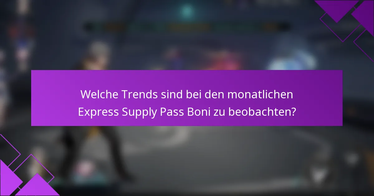 Welche Trends sind bei den monatlichen Express Supply Pass Boni zu beobachten?