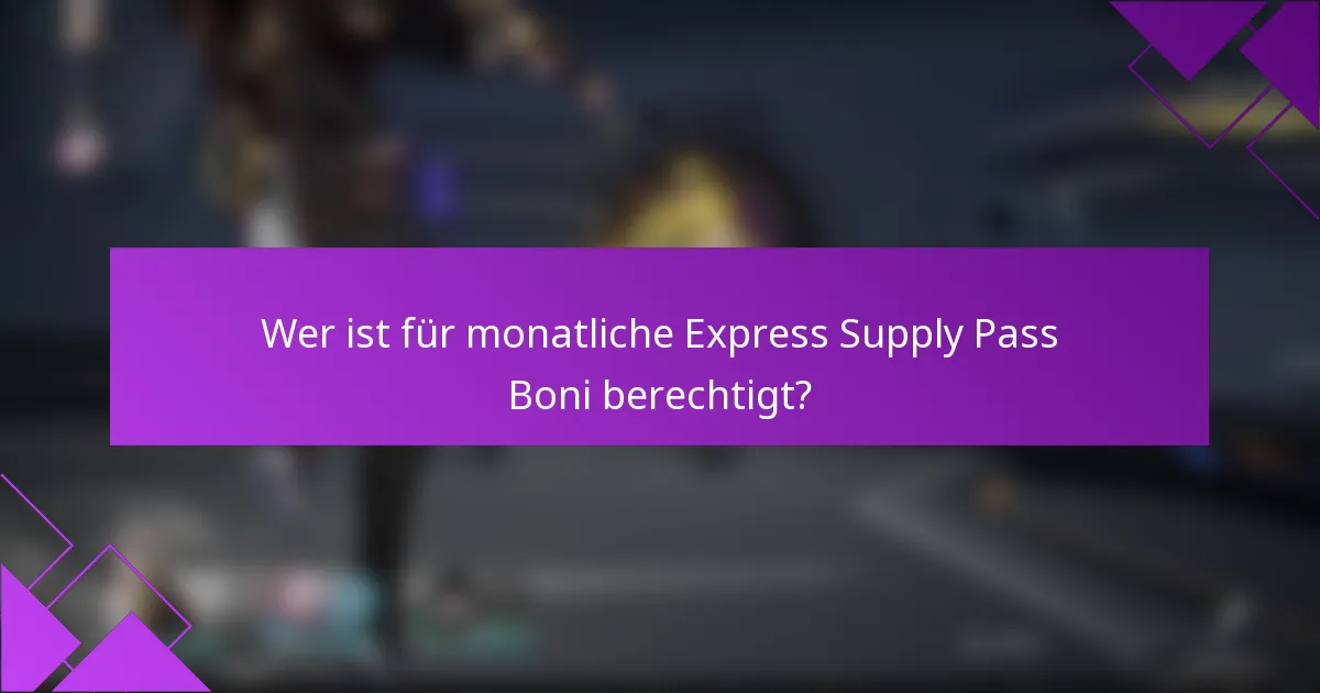 Wer ist für monatliche Express Supply Pass Boni berechtigt?