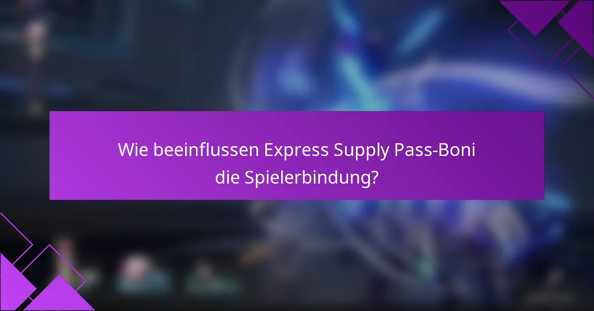 Wie beeinflussen Express Supply Pass-Boni die Spielerbindung?