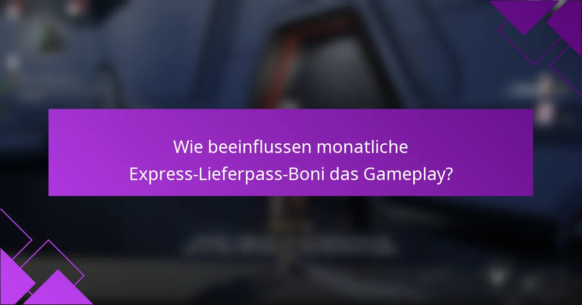 Wie beeinflussen monatliche Express-Lieferpass-Boni das Gameplay?