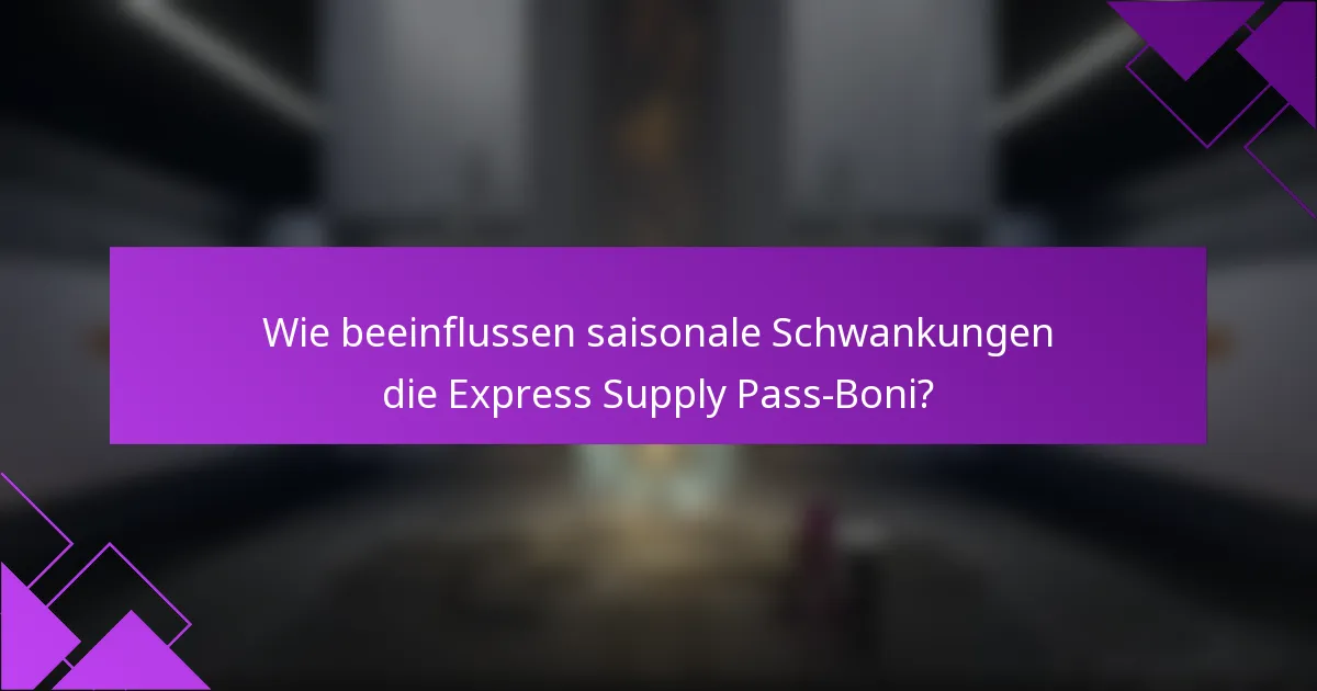 Wie beeinflussen saisonale Schwankungen die Express Supply Pass-Boni?