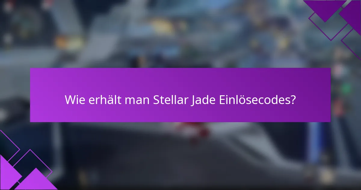 Wie erhält man Stellar Jade Einlösecodes?