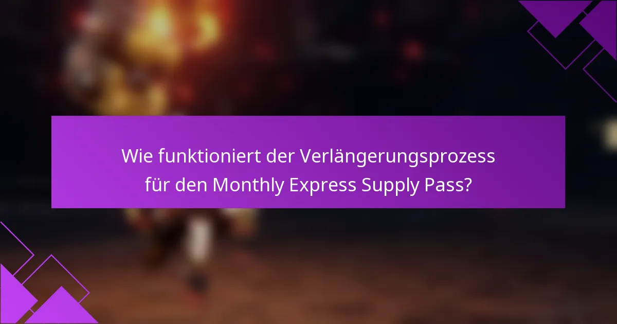 Wie funktioniert der Verlängerungsprozess für den Monthly Express Supply Pass?