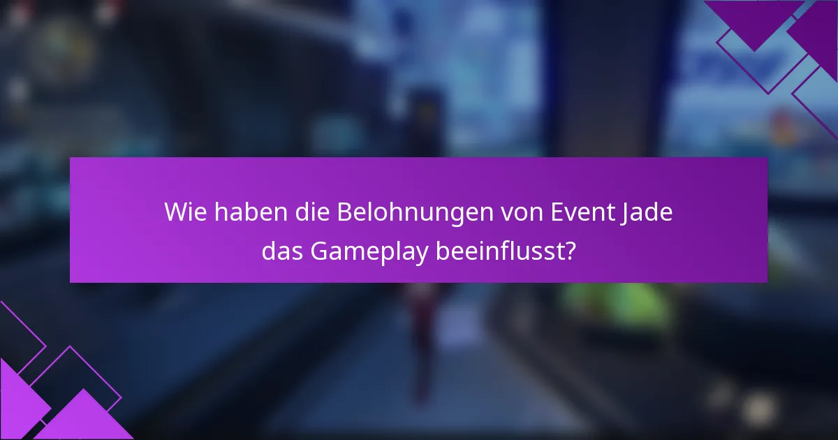 Wie haben die Belohnungen von Event Jade das Gameplay beeinflusst?