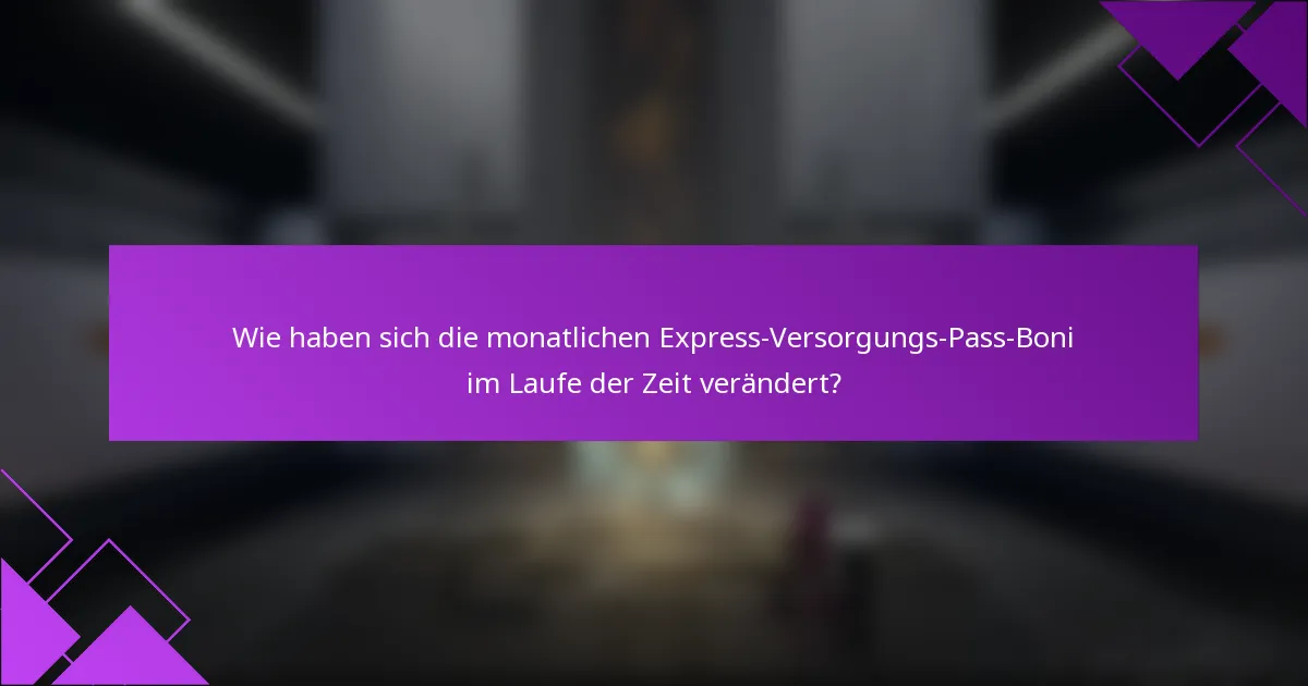 Wie haben sich die monatlichen Express-Versorgungs-Pass-Boni im Laufe der Zeit verändert?