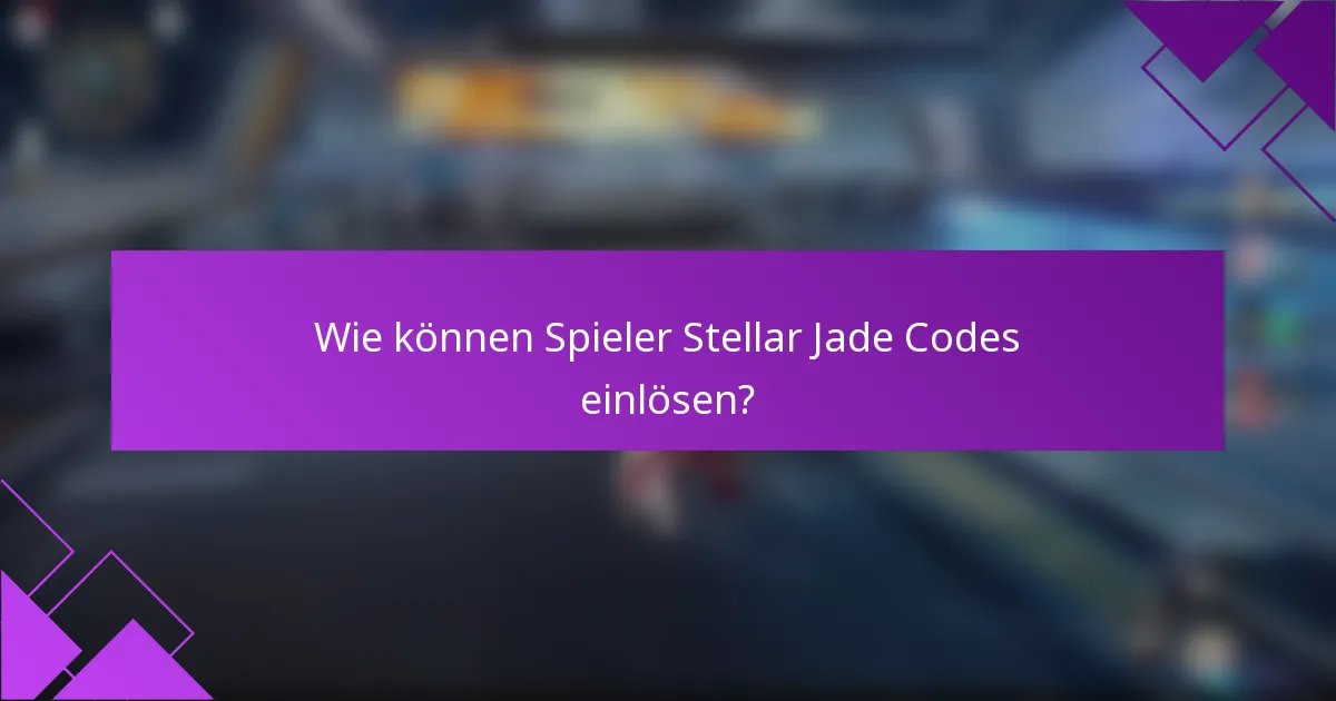 Wie können Spieler Stellar Jade Codes einlösen?