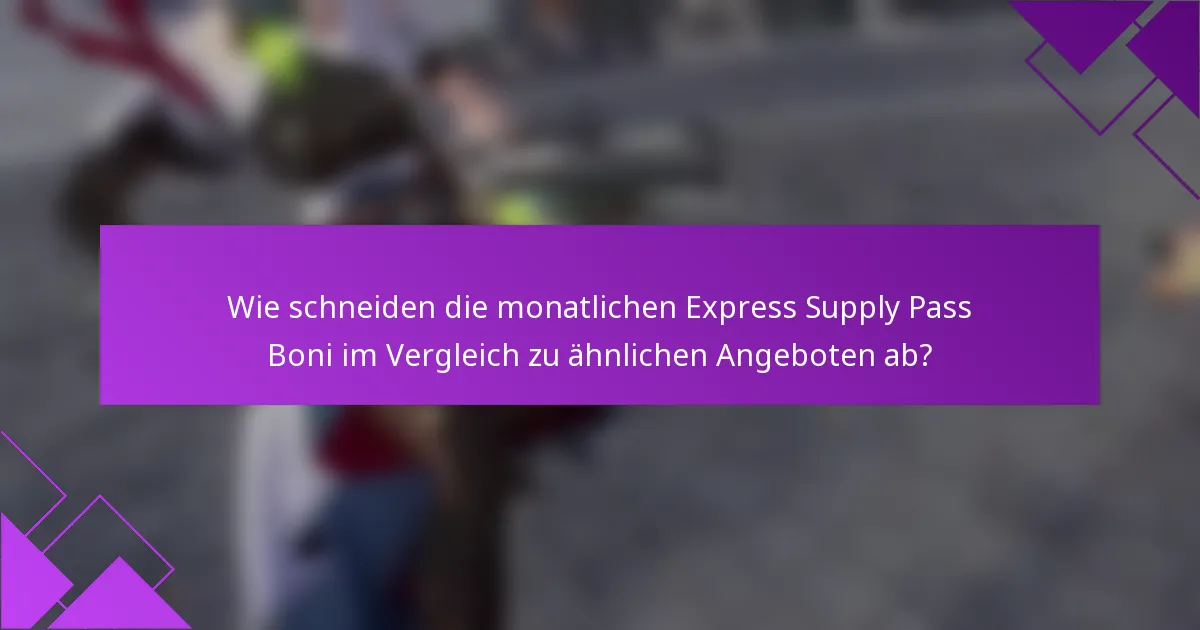 Wie schneiden die monatlichen Express Supply Pass Boni im Vergleich zu ähnlichen Angeboten ab?