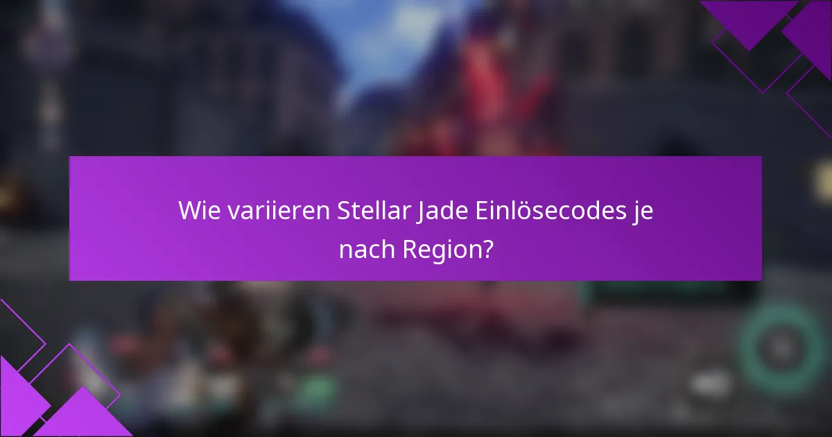 Wie variieren Stellar Jade Einlösecodes je nach Region?