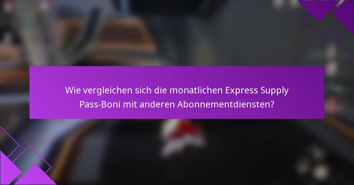 Wie vergleichen sich die monatlichen Express Supply Pass-Boni mit anderen Abonnementdiensten?