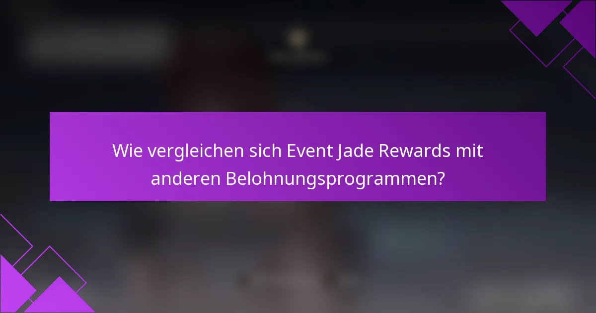 Wie vergleichen sich Event Jade Rewards mit anderen Belohnungsprogrammen?