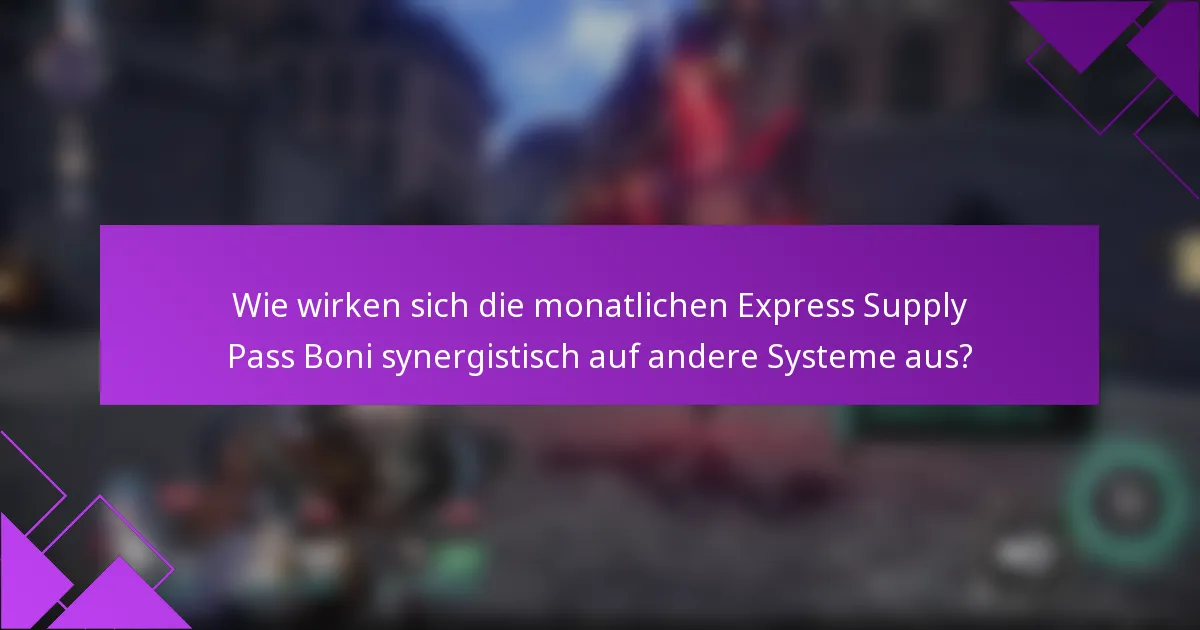 Wie wirken sich die monatlichen Express Supply Pass Boni synergistisch auf andere Systeme aus?