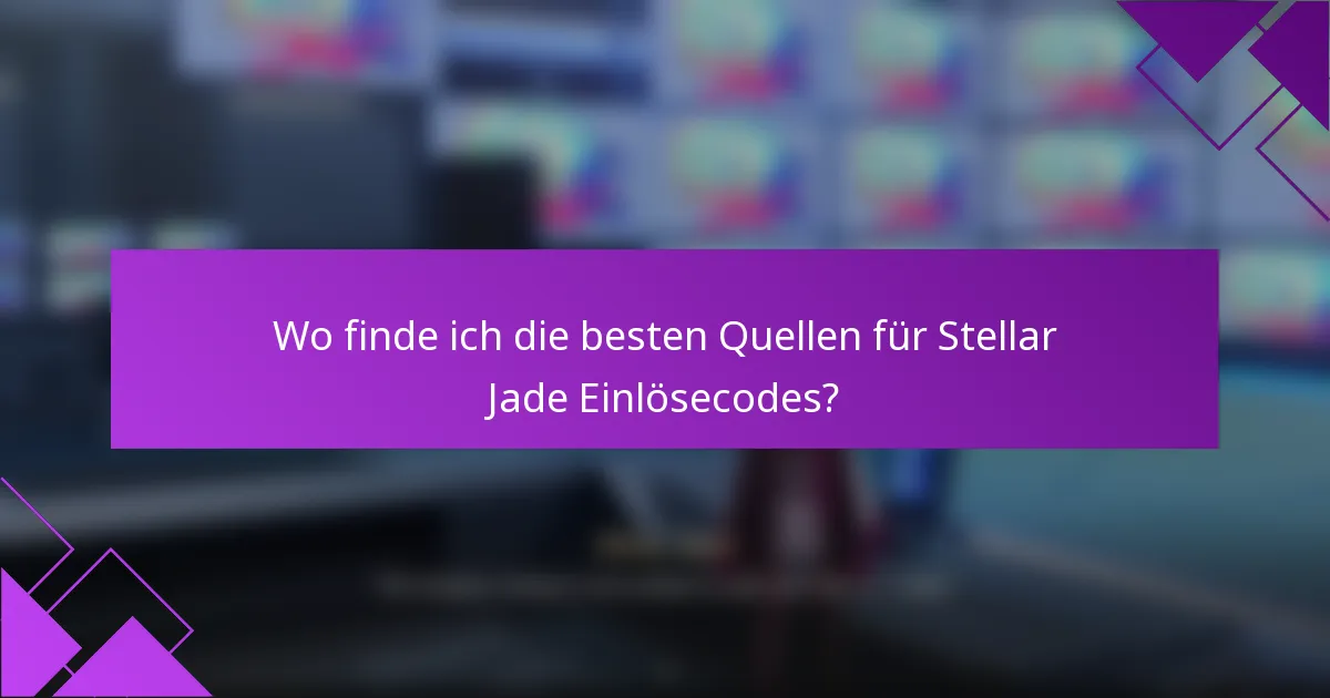 Wo finde ich die besten Quellen für Stellar Jade Einlösecodes?